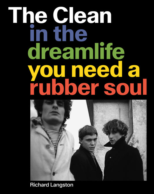 THE CLEAN: IN THE DREAMLIFE YOU NEED A RUBBER SOUL BY RICHARD LANGSTON