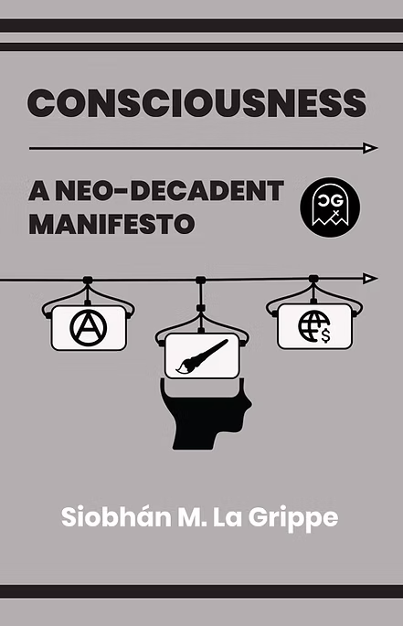 Siobhán M. La Grippe - Consciousness: A Neo-Decadent Manifesto